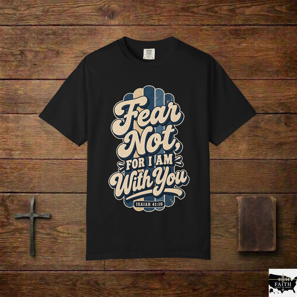 Fear Not For I Am With You T-Shirt — Isaiah 41:10 Christian Tee