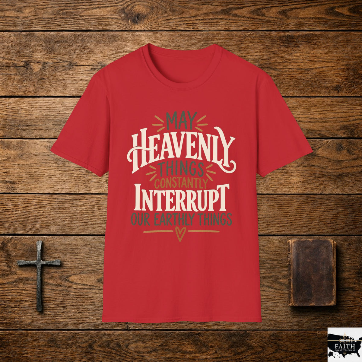 Christian T-Shirt – “May Heavenly Things Constantly Interrupt Our Earthly Things” Inspirational Faith Tee