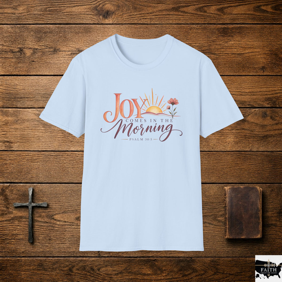 Joy Comes in the Morning T-Shirt | Sunrise Scripture Psalm 30:5