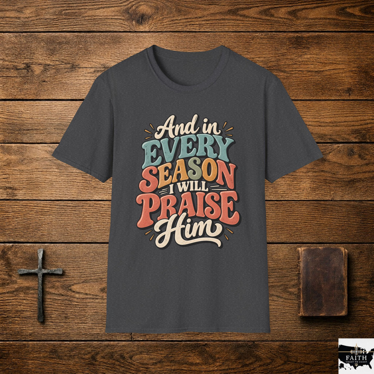 Christian T-Shirt - "And In Every Season I Will Praise Him" Faith Tee