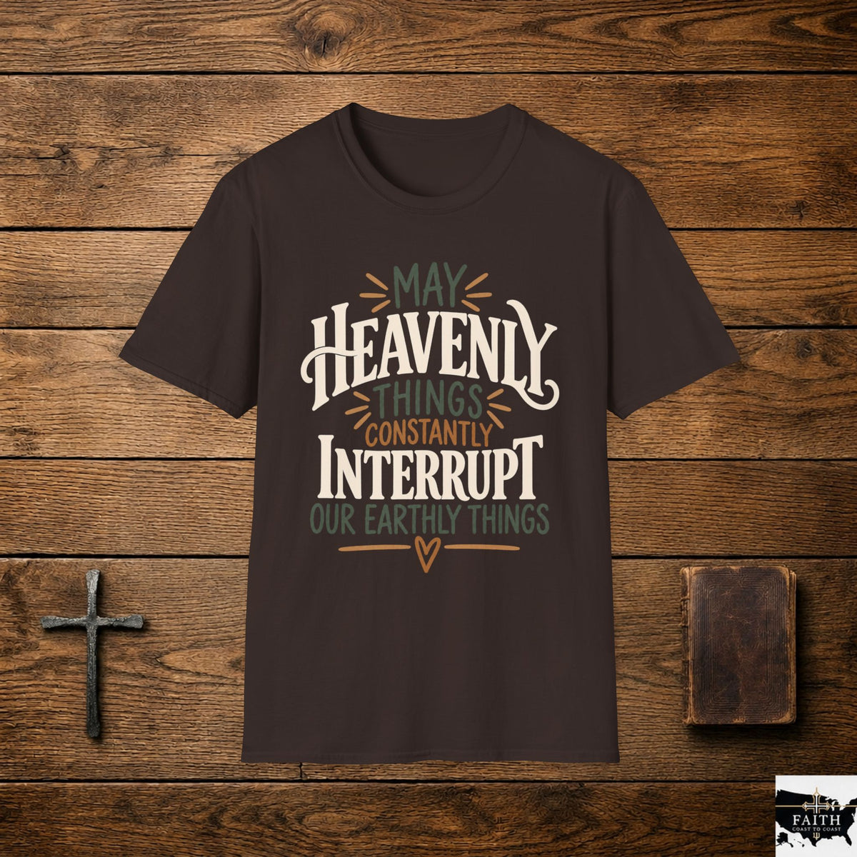 Christian T-Shirt – “May Heavenly Things Constantly Interrupt Our Earthly Things” Inspirational Faith Tee